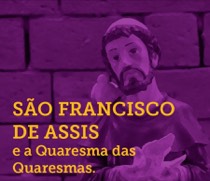 Uma Quaresma com São Francisco de Assis - para refletir o início da quaresma