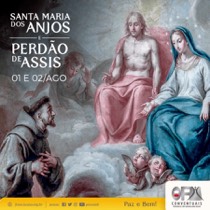 2 de agosto: perdão de Assis e Festa de Nossa Senhora dos Anjos